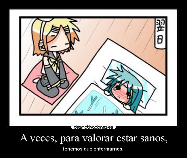 A veces, para valorar estar sanos, - tenemos que enfermarnos.