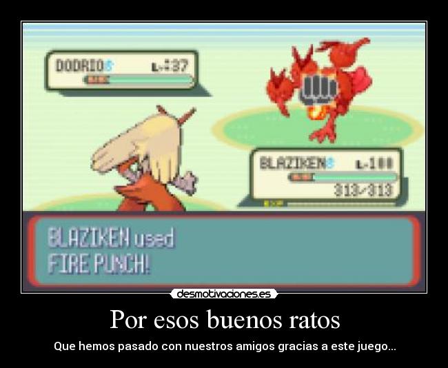 Por esos buenos ratos - Que hemos pasado con nuestros amigos gracias a este juego...