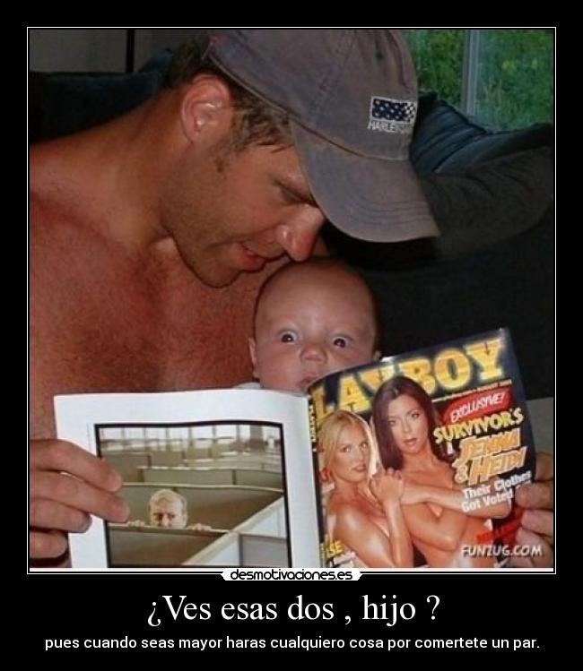 ¿Ves esas dos , hijo ? - 