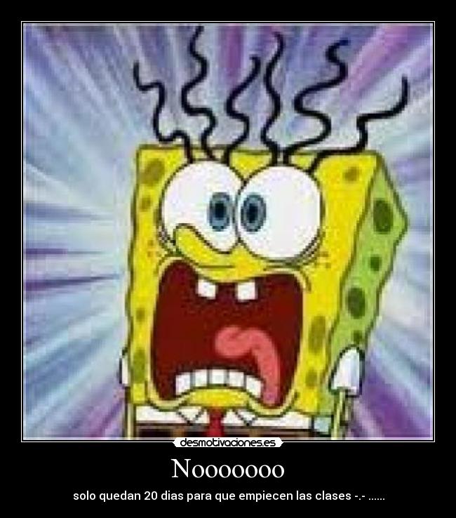 Nooooooo - solo quedan 20 dias para que empiecen las clases -.- ......