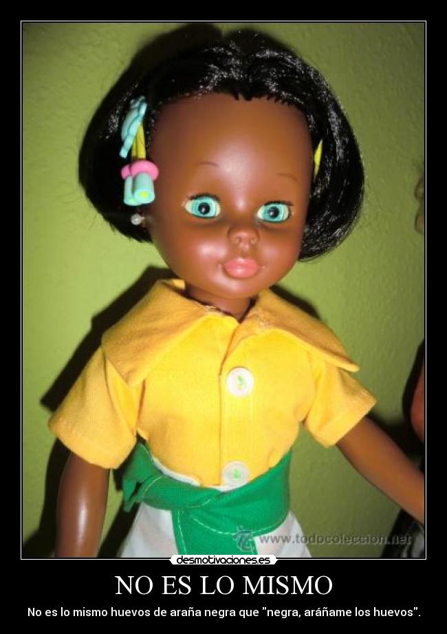 NO ES LO MISMO - No es lo mismo huevos de araña negra que negra, aráñame los huevos.