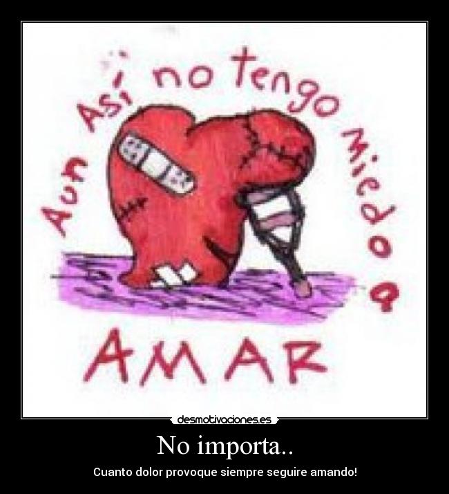 No importa.. - Cuanto dolor provoque siempre seguire amando!