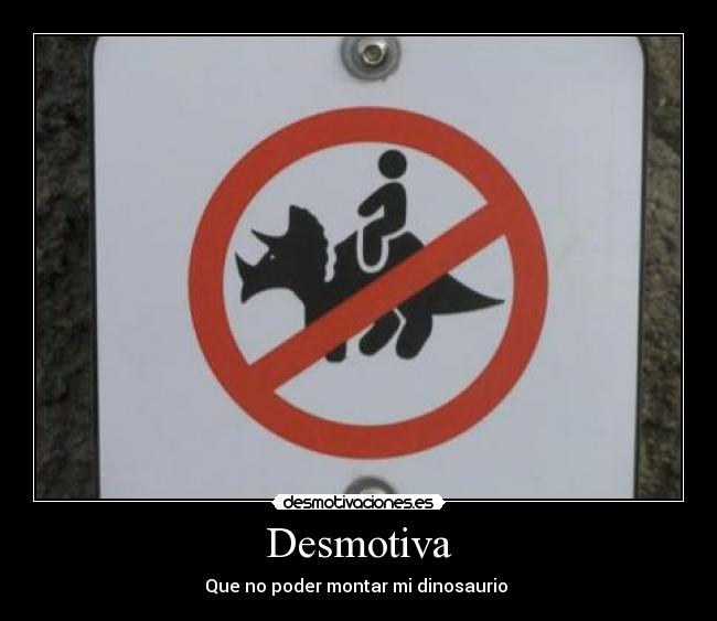 Desmotiva - Que no poder montar mi dinosaurio