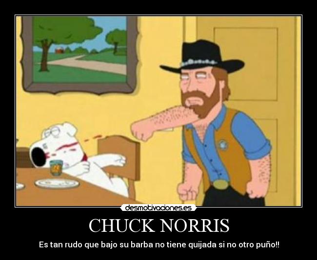 CHUCK NORRIS - Es tan rudo que bajo su barba no tiene quijada si no otro puño!!