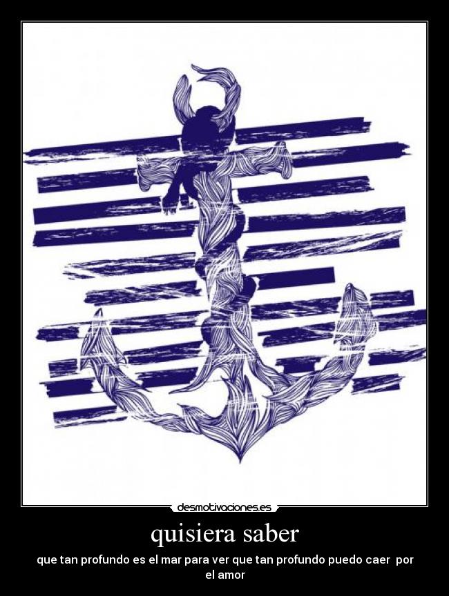 quisiera saber - que tan profundo es el mar para ver que tan profundo puedo caer por el amor