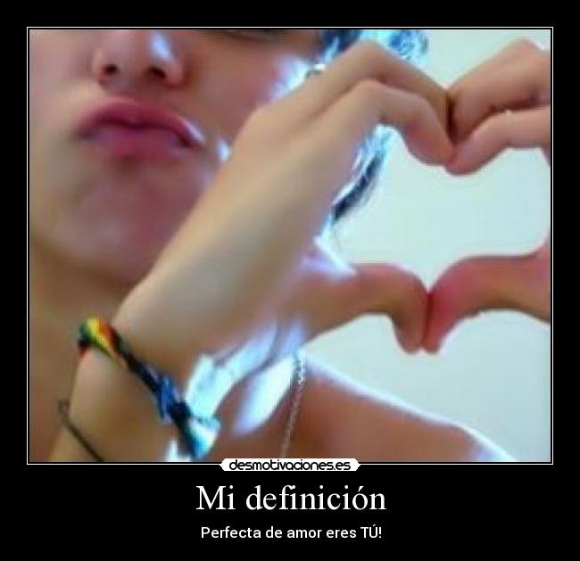 Mi definición - Perfecta de amor eres TÚ!