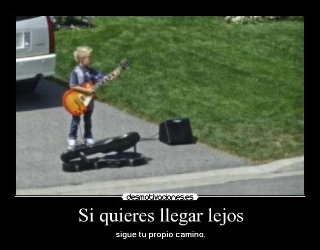 Si quieres llegar lejos -