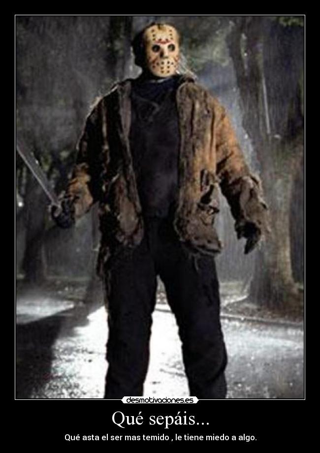Qué sepáis... - Qué asta el ser mas temido , le tiene miedo a algo.