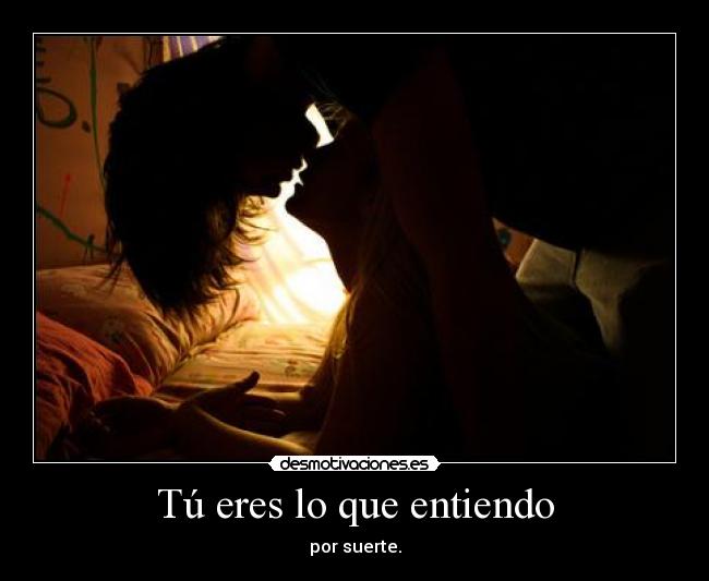 Tú eres lo que entiendo - por suerte.