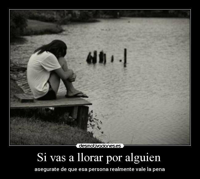 Si vas a llorar por alguien -
