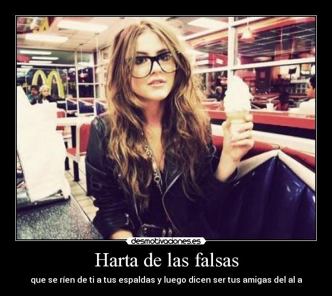 Harta de las falsas - que se ríen de ti a tus espaldas y luego dicen ser tus amigas del al a