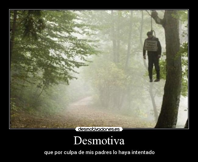 Desmotiva - que por culpa de mis padres lo haya intentado
