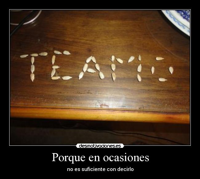 Porque en ocasiones - no es suficiente con decirlo