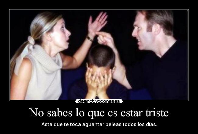 No sabes lo que es estar triste - 