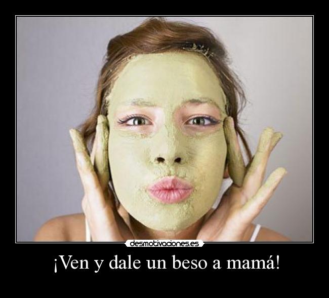 ¡Ven y dale un beso a mamá! -