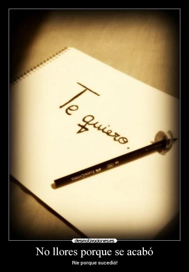 No llores porque se acabó - Ríe porque sucedió!