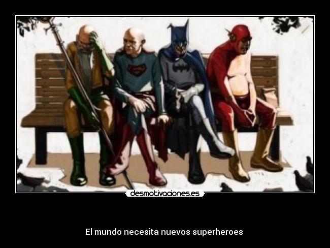 - El mundo necesita nuevos superheroes