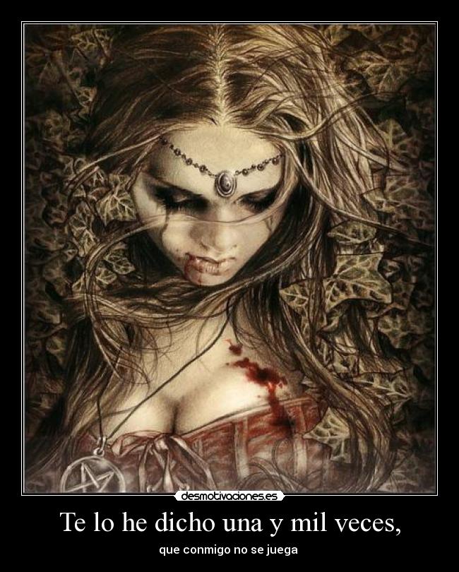 Te lo he dicho una y mil veces, -