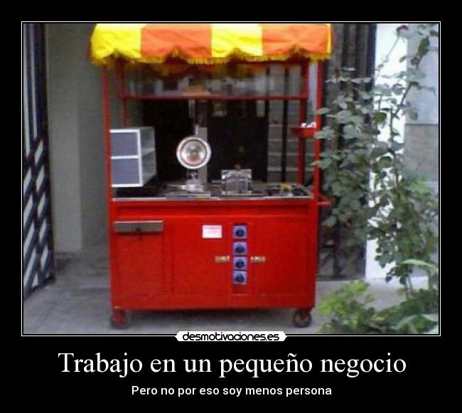 Trabajo en un pequeño negocio - Pero no por eso soy menos persona