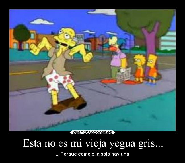 Esta no es mi vieja yegua gris... - ... Porque como ella solo hay una