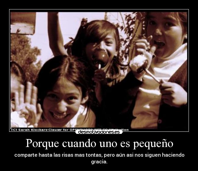 Porque cuando uno es pequeño - comparte hasta las risas mas tontas, pero aún asi nos siguen haciendo gracia.