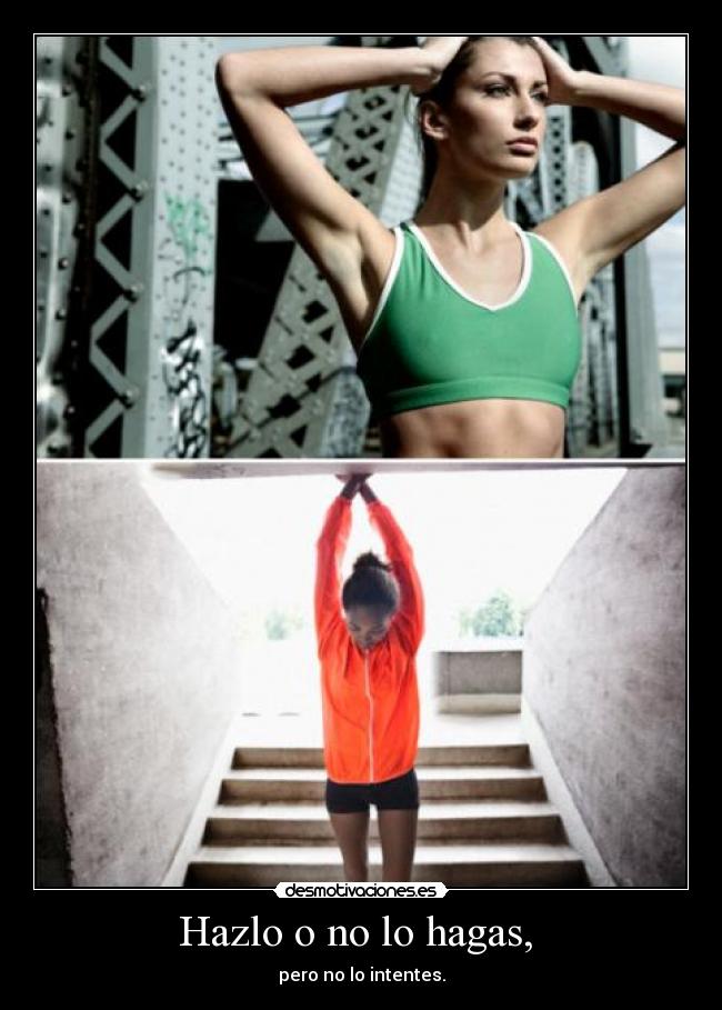 Hazlo o no lo hagas,  - 