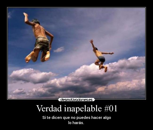 Verdad inapelable #01 - Si te dicen que no puedes hacer algo
lo harás.