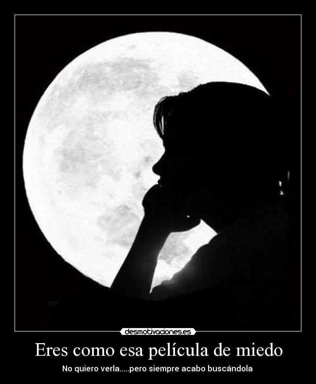 Eres como esa película de miedo - 