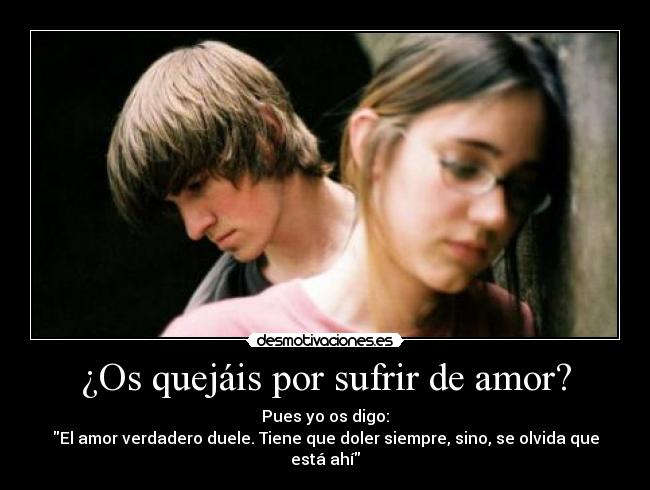 ¿Os quejáis por sufrir de amor? -