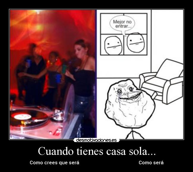 Cuando tienes casa sola... - Como crees que será Como será