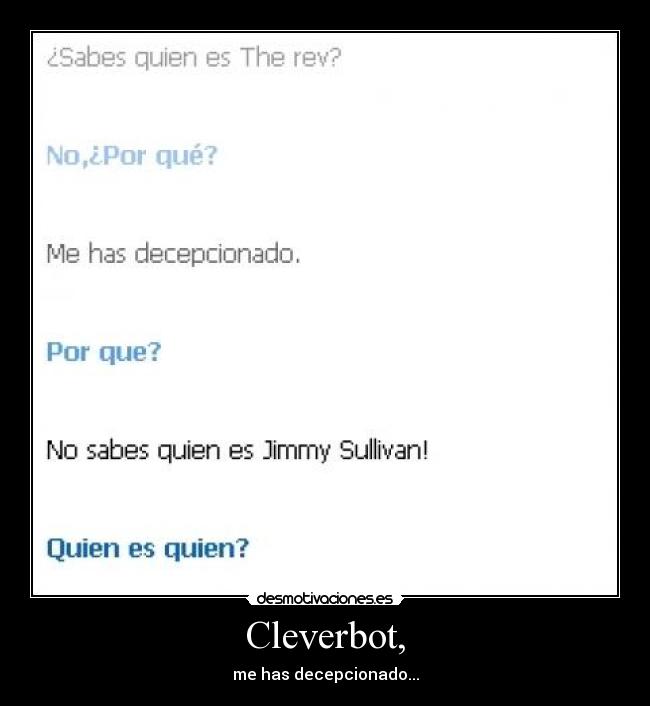 Cleverbot, - me has decepcionado...