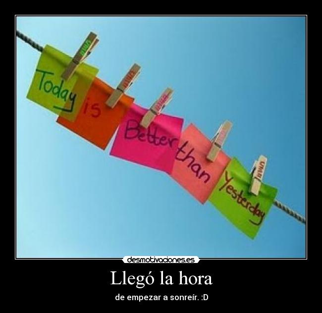 Llegó la hora - de empezar a sonreír. :D