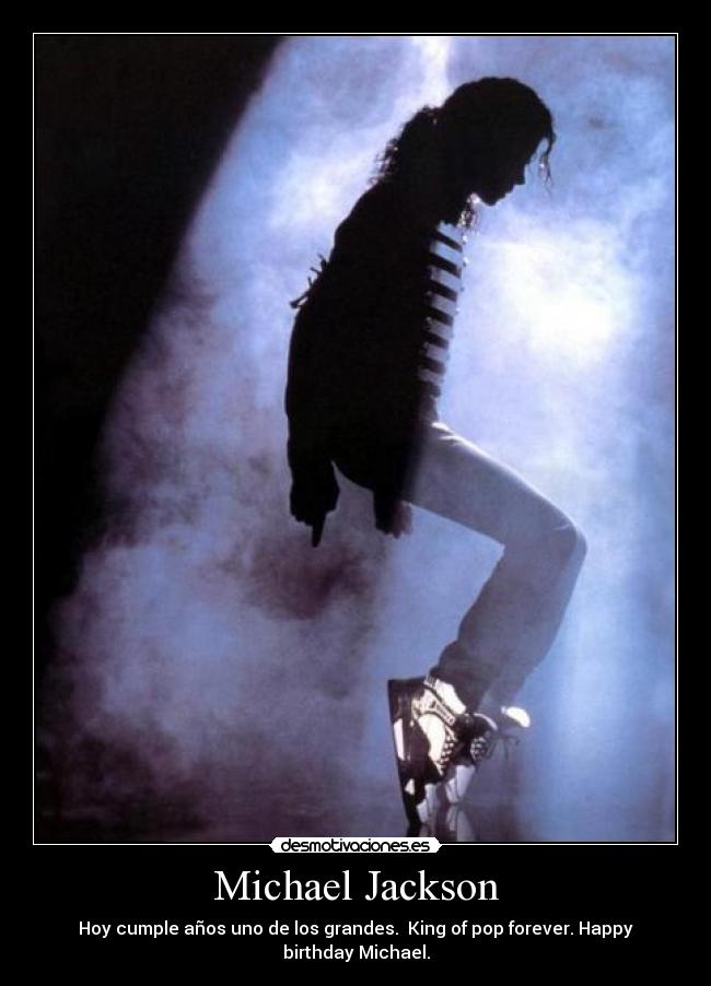 Michael Jackson - Hoy cumple años uno de los grandes. King of pop forever. Happy birthday Michael.
