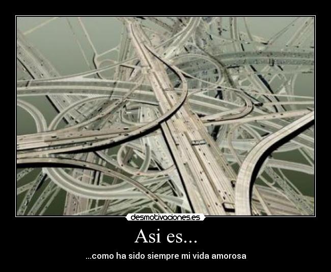Asi es... - ...como ha sido siempre mi vida amorosa
