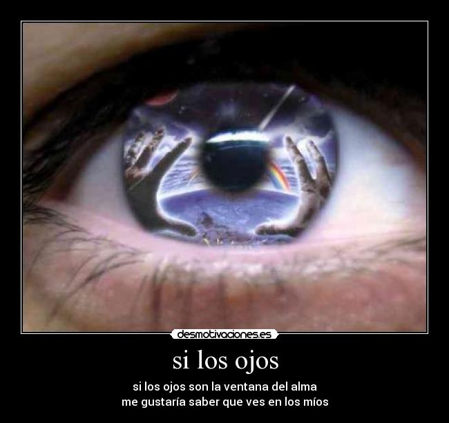 si los ojos - si los ojos son la ventana del alma
me gustaría saber que ves en los míos