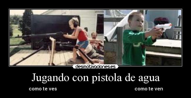 Jugando con pistola de agua - como te ves                                                                  como te ven