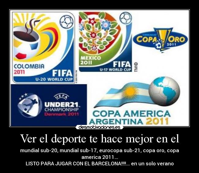 Ver el deporte te hace mejor en el - mundial sub-20, mundial sub-17, eurocopa sub-21, copa oro, copa america 2011...
LISTO PARA JUGAR CON EL BARCELONA!!!!... en un solo verano
