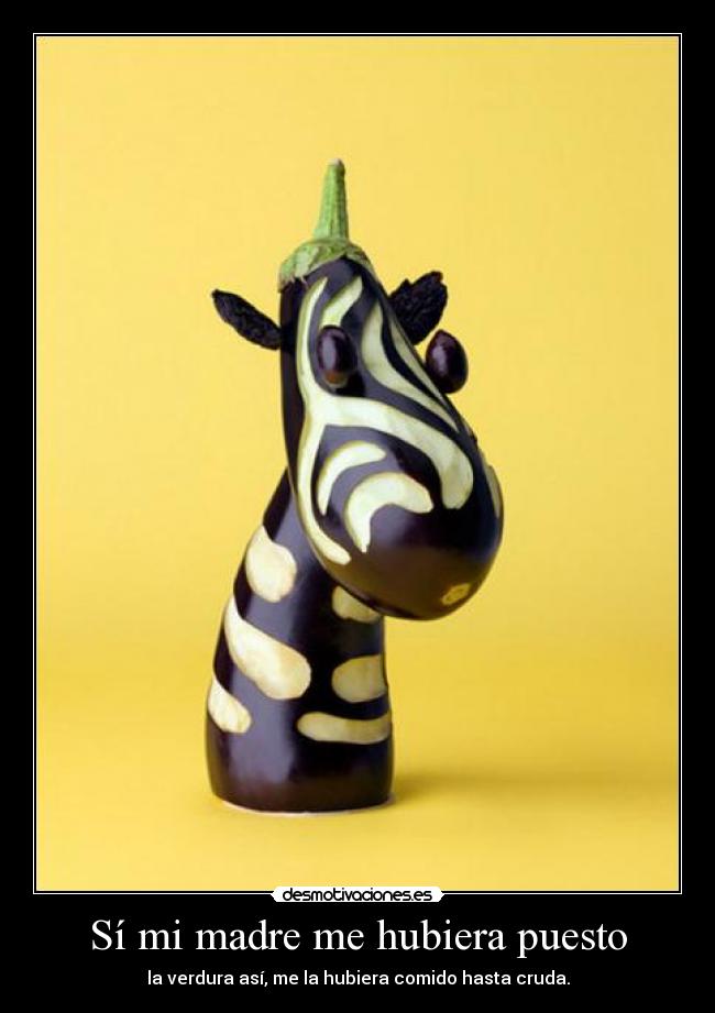 Sí mi madre me hubiera puesto -