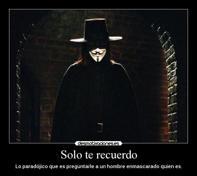 Solo te recuerdo - Lo paradójico que es preguntarle a un hombre enmascarado quien es.