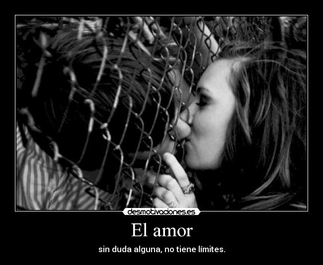El amor - sin duda alguna, no tiene límites.