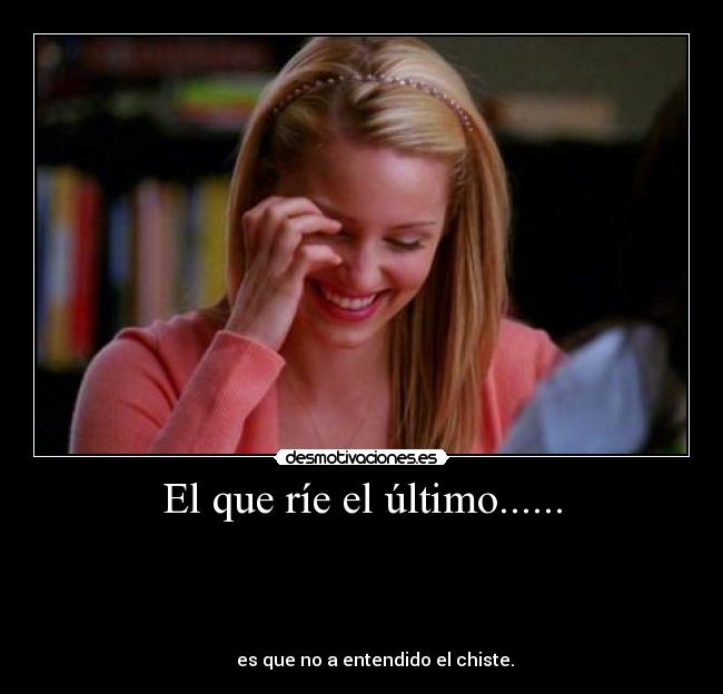 El que ríe el último...... -