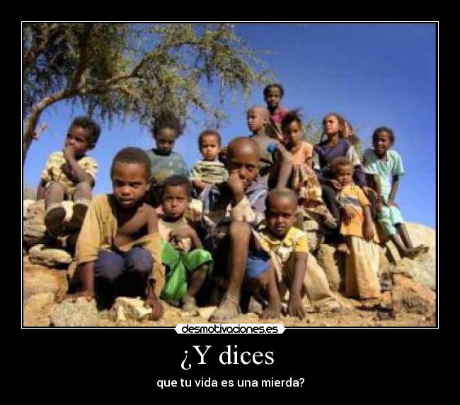 ¿Y dices - que tu vida es una mierda?
