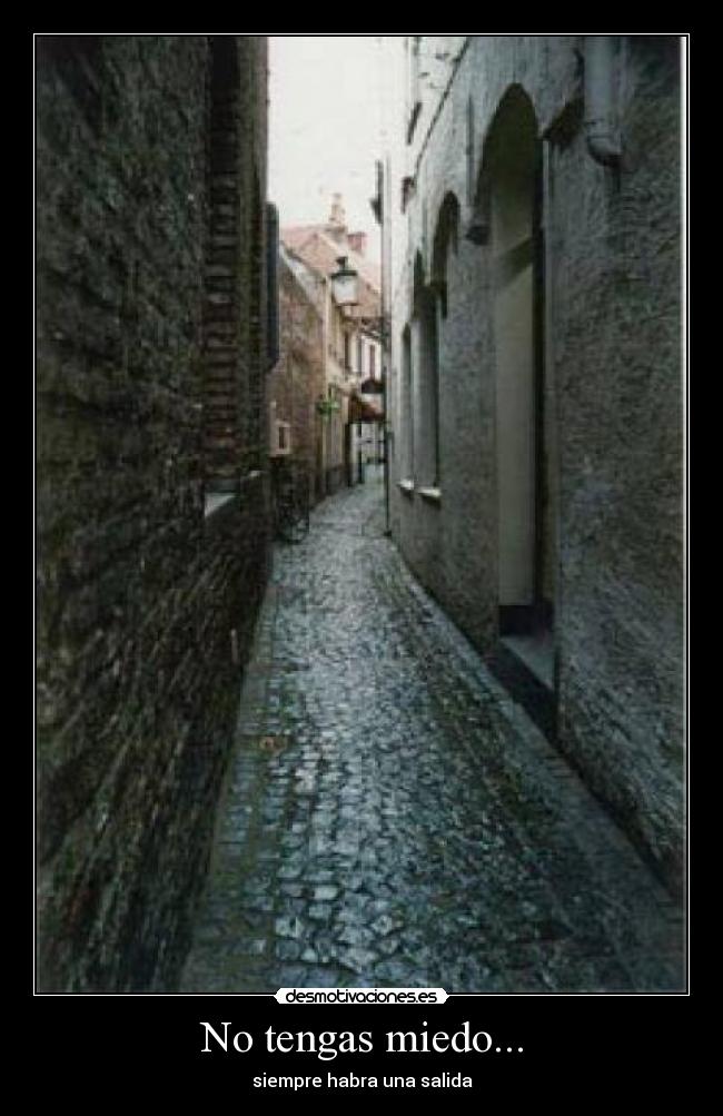 No tengas miedo... - siempre habra una salida