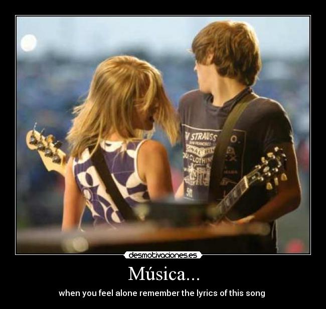 Música... - when you feel alone remember the lyrics of this song 