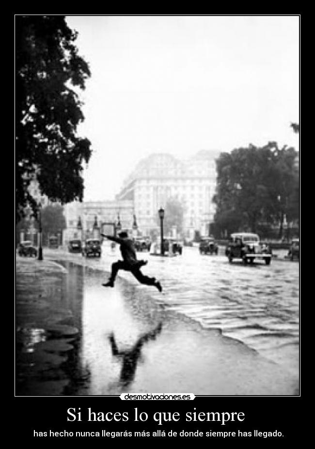 Si haces lo que siempre - has hecho nunca llegarás más allá de donde siempre has llegado.