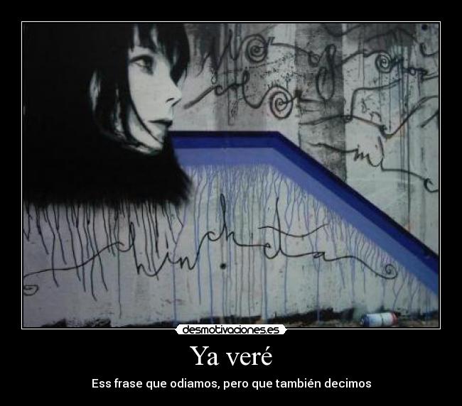 Ya veré - Ess frase que odiamos, pero que también decimos