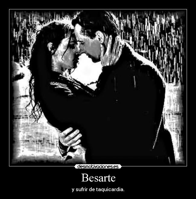Besarte - y sufrir de taquicardia.