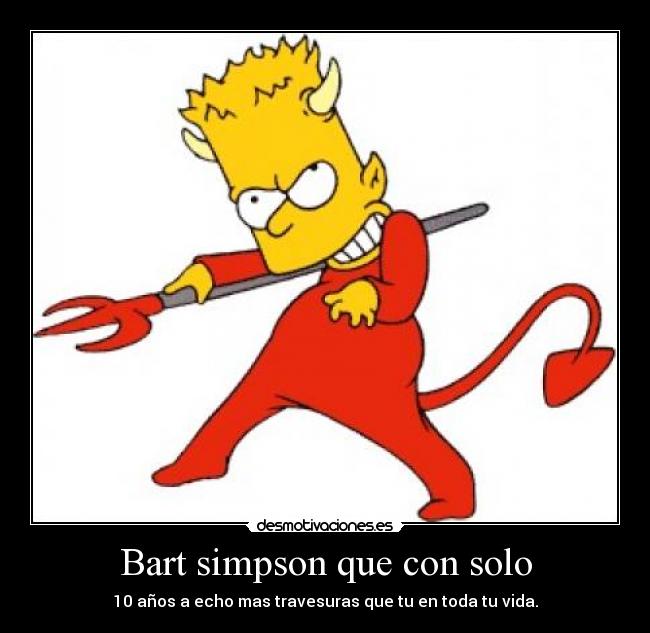 Bart simpson que con solo - 10 años a echo mas travesuras que tu en toda tu vida.