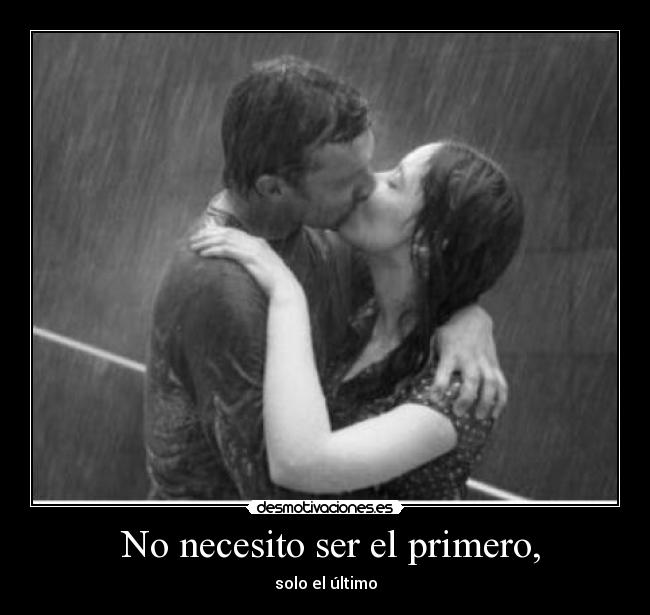  No necesito ser el primero, - solo el último