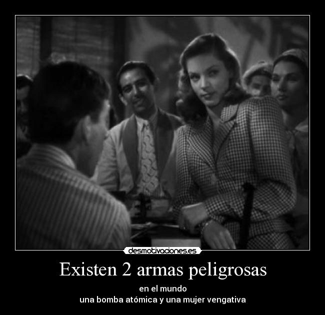 Existen 2 armas peligrosas -
